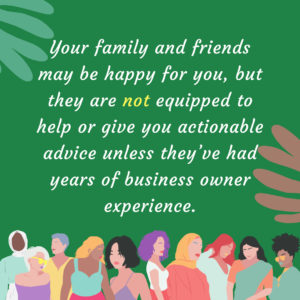 your family and driends cannot help. get support from business professionals in a supportive group.